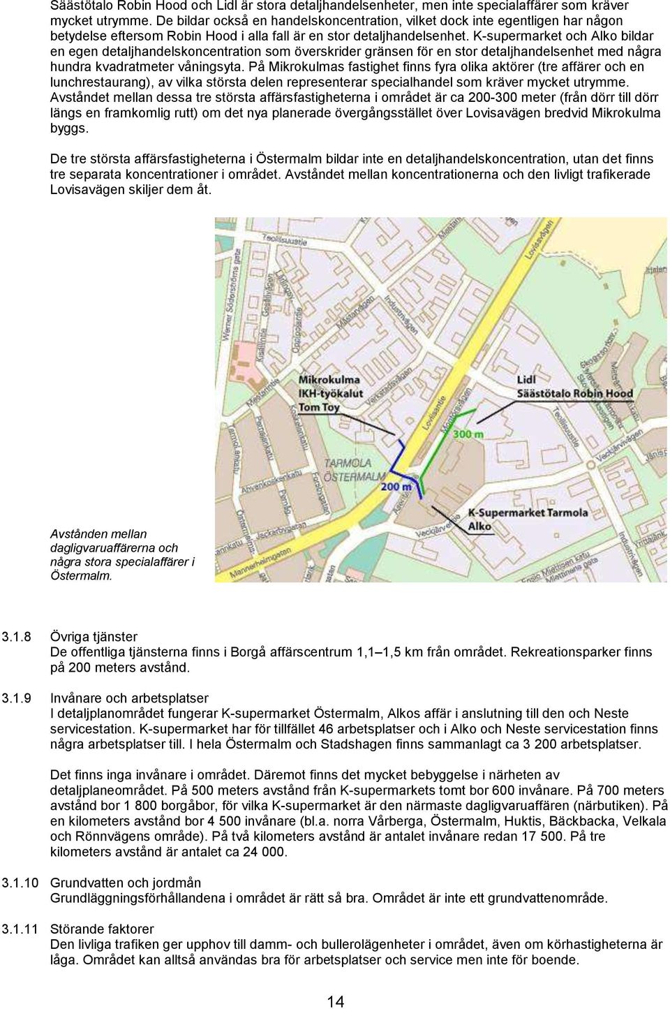 K-supermarket och Alko bildar en egen detaljhandelskoncentration som överskrider gränsen för en stor detaljhandelsenhet med några hundra kvadratmeter våningsyta.