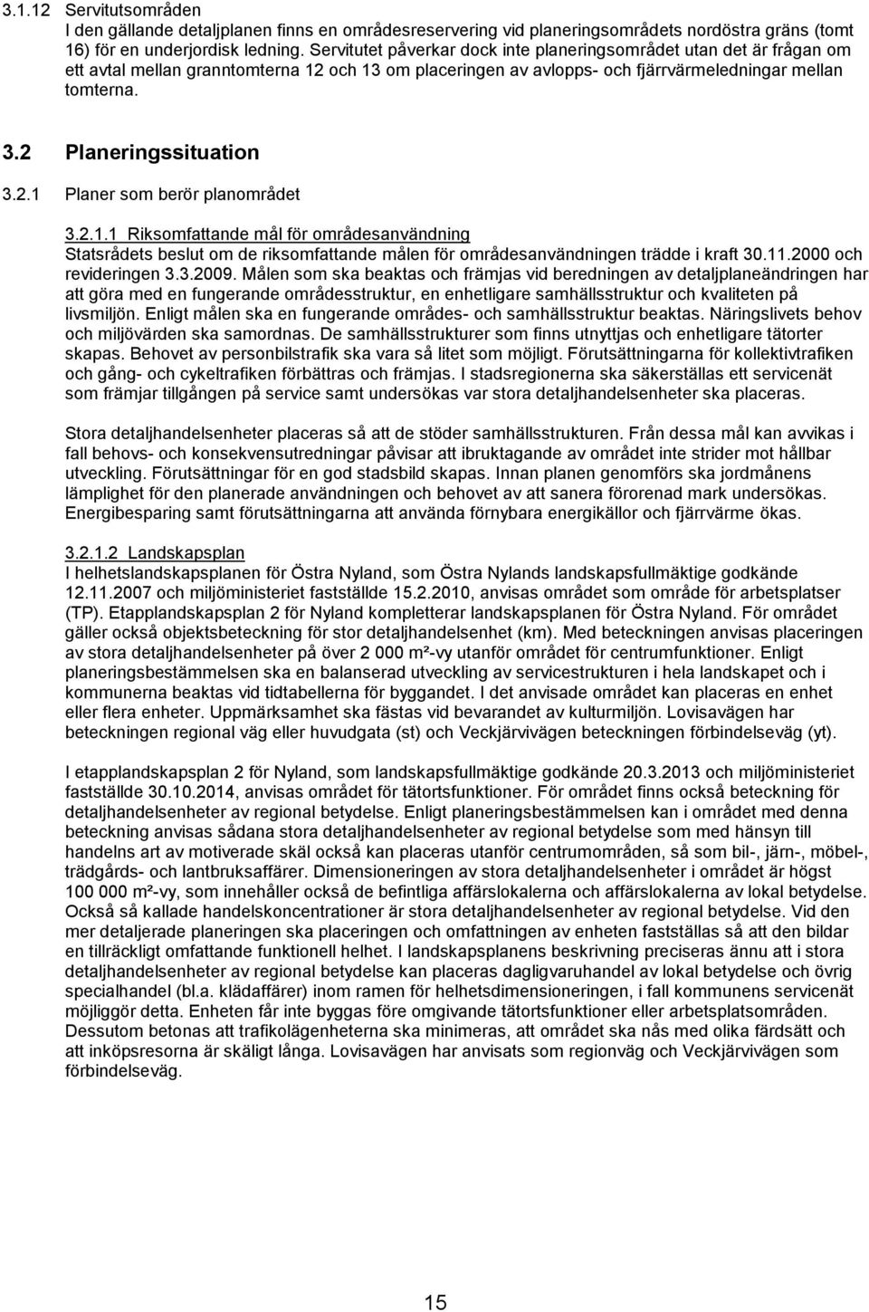 2 Planeringssituation 3.2.1 Planer som berör planområdet 3.2.1.1 Riksomfattande mål för områdesanvändning Statsrådets beslut om de riksomfattande målen för områdesanvändningen trädde i kraft 30.11.