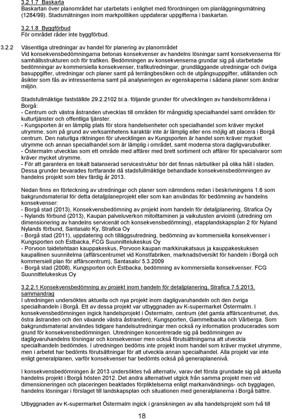 Bedömningen av konsekvenserna grundar sig på utarbetade bedömningar av kommersiella konsekvenser, trafikutredningar, grundläggande utredningar och övriga basuppgifter, utredningar och planer samt på