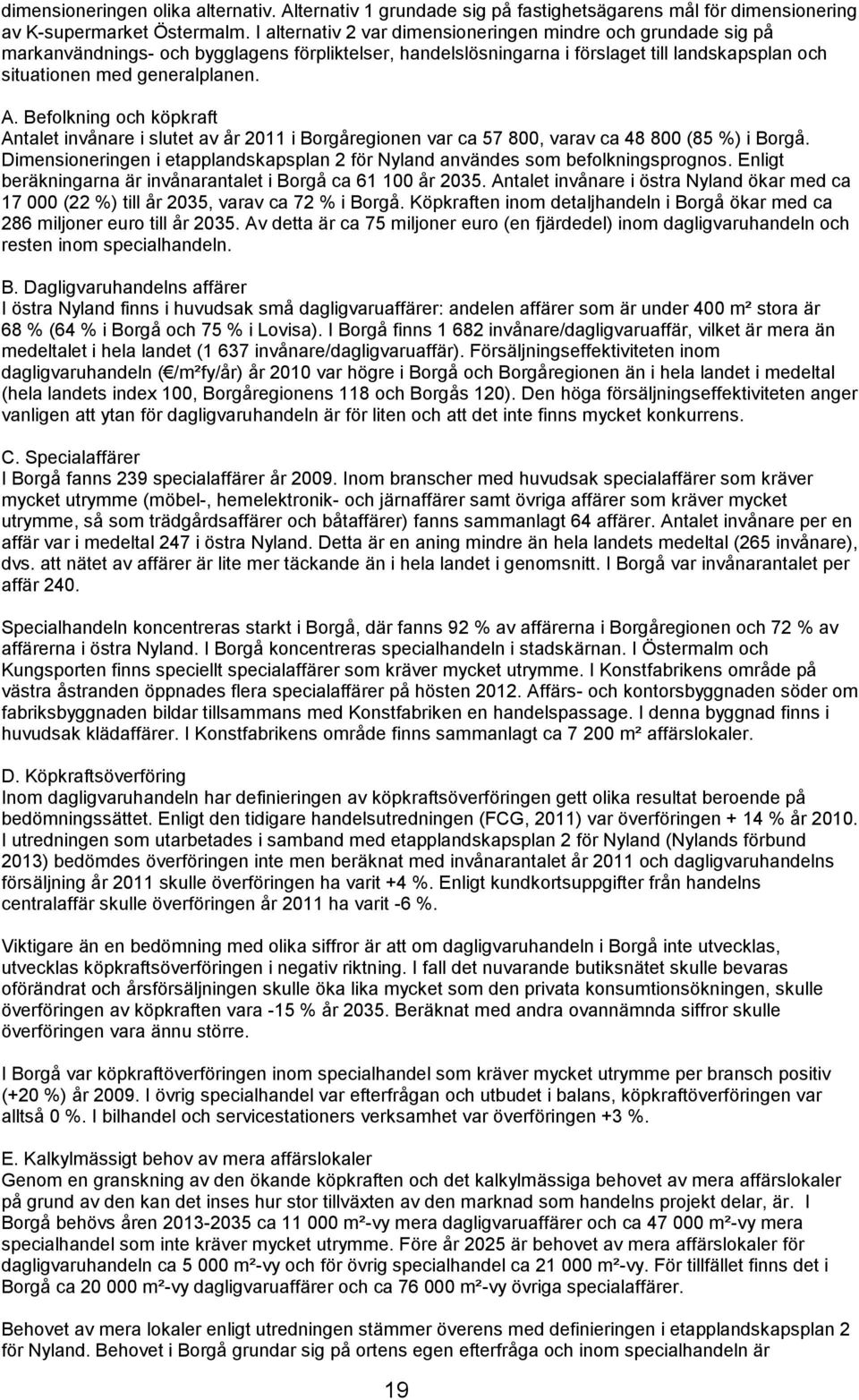 Befolkning och köpkraft Antalet invånare i slutet av år 2011 i Borgåregionen var ca 57 800, varav ca 48 800 (85 %) i Borgå.