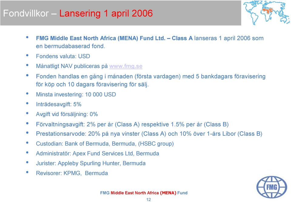 Minsta investering: 10 000 USD Inträdesavgift: 5% Avgift vid försäljning: 0% Förvaltningsavgift: 2% per år (Class A) respektive 1.