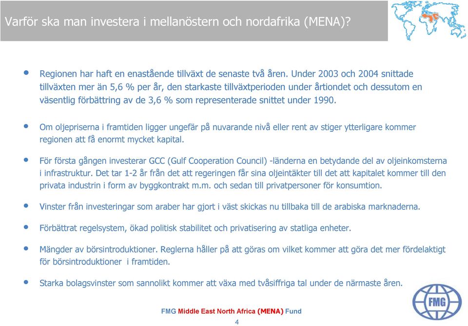 Om oljepriserna i framtiden ligger ungefär på nuvarande nivå eller rent av stiger ytterligare kommer regionen att få enormt mycket kapital.