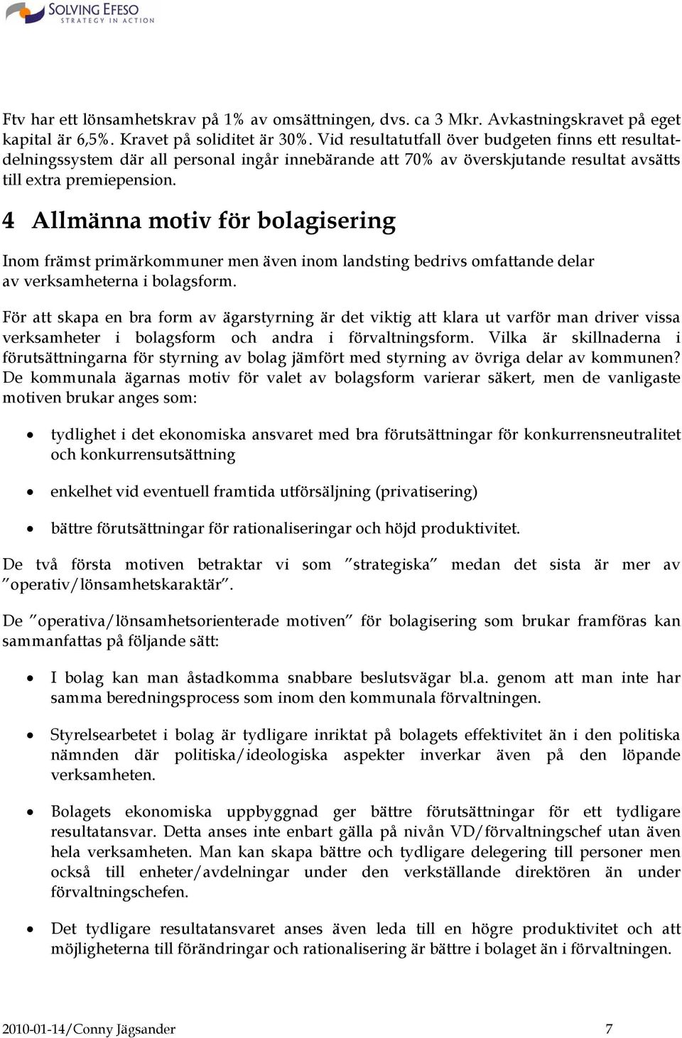 4 Allmänna motiv för bolagisering Inom främst primärkommuner men även inom landsting bedrivs omfattande delar av verksamheterna i bolagsform.