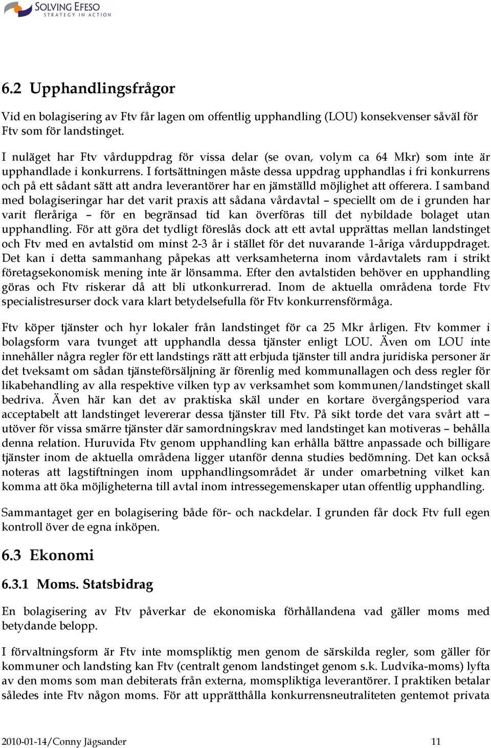 I fortsättningen måste dessa uppdrag upphandlas i fri konkurrens och på ett sådant sätt att andra leverantörer har en jämställd möjlighet att offerera.