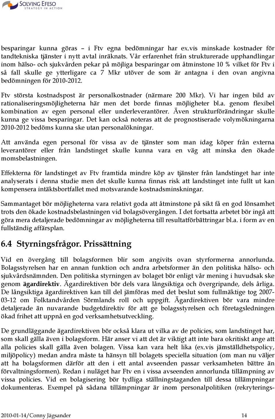 antagna i den ovan angivna bedömningen för 2010-2012. Ftv största kostnadspost är personalkostnader (närmare 200 Mkr).