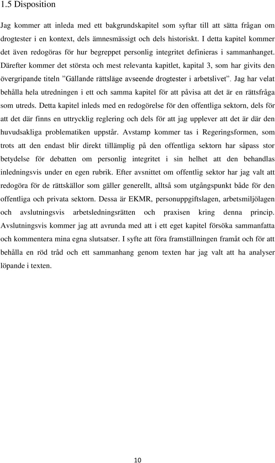 Därefter kommer det största och mest relevanta kapitlet, kapital 3, som har givits den övergripande titeln Gällande rättsläge avseende drogtester i arbetslivet.