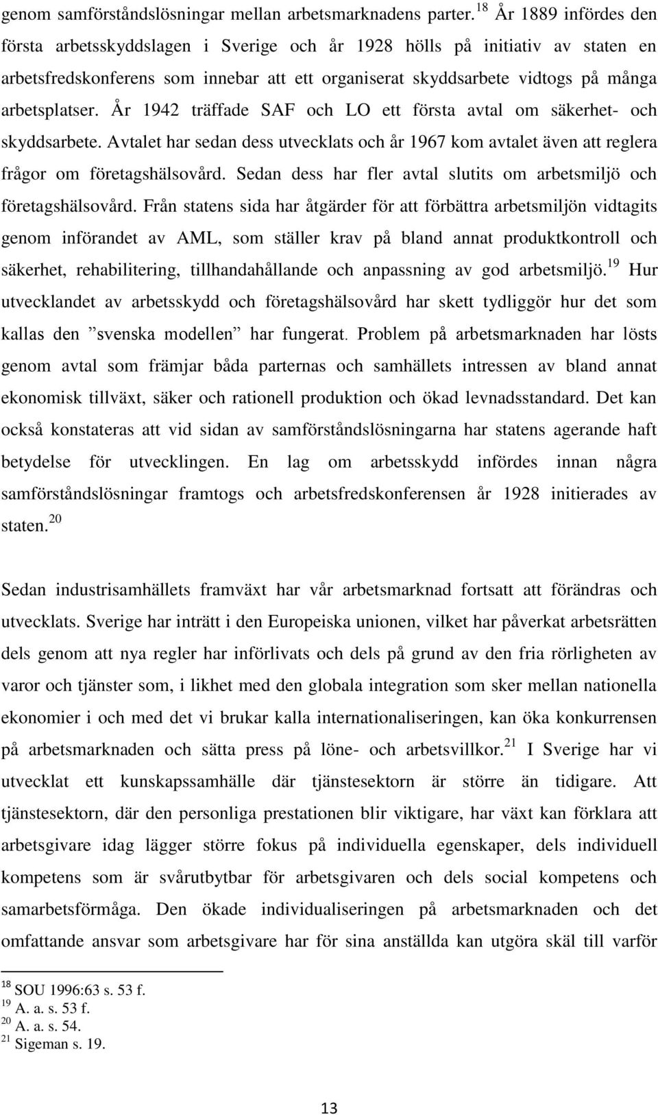 År 1942 träffade SAF och LO ett första avtal om säkerhet- och skyddsarbete. Avtalet har sedan dess utvecklats och år 1967 kom avtalet även att reglera frågor om företagshälsovård.