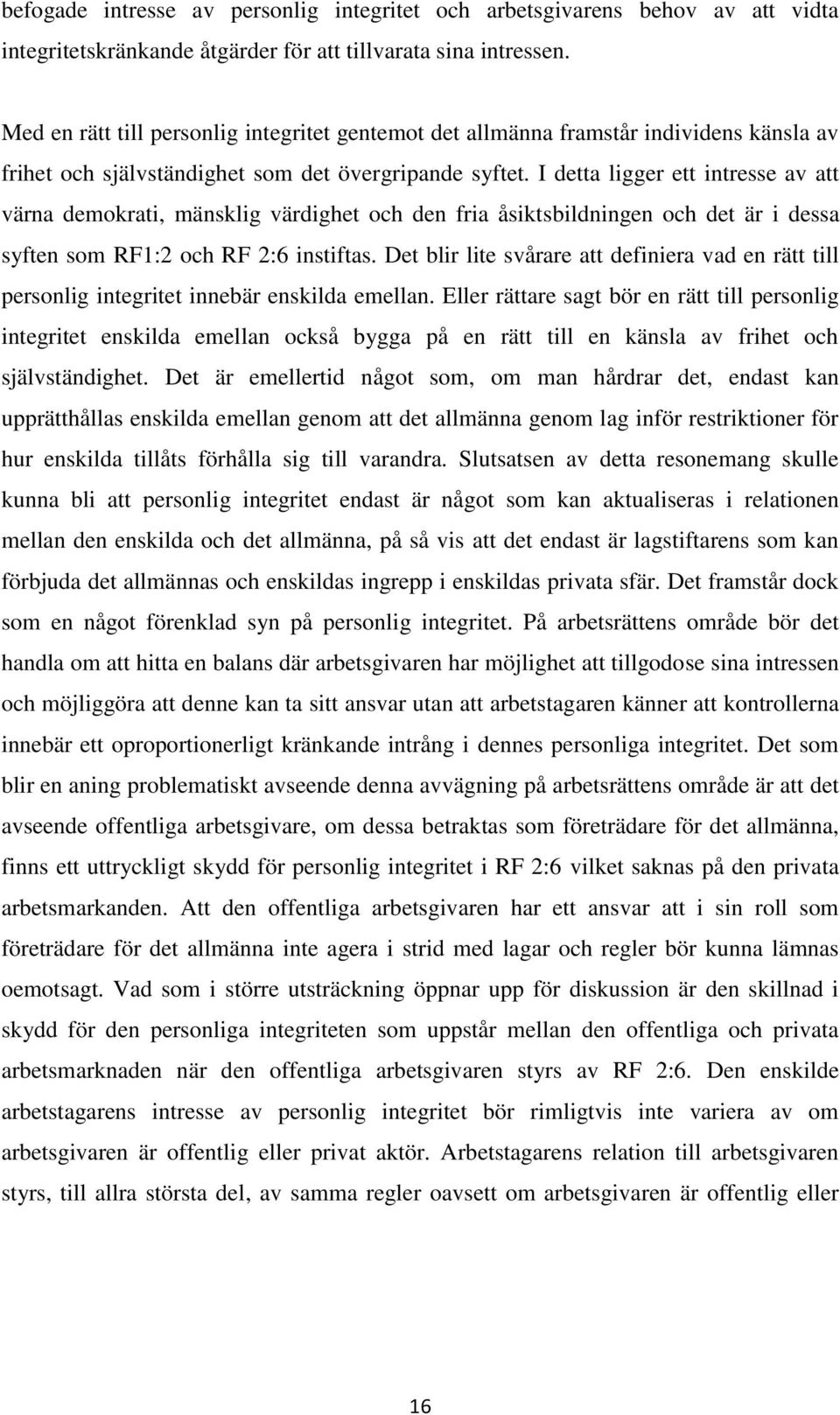 I detta ligger ett intresse av att värna demokrati, mänsklig värdighet och den fria åsiktsbildningen och det är i dessa syften som RF1:2 och RF 2:6 instiftas.