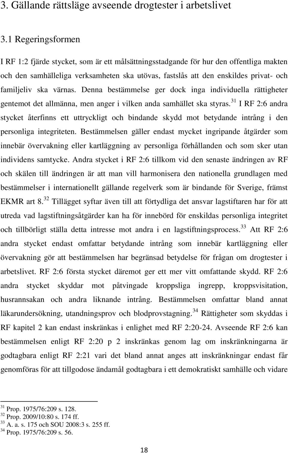 familjeliv ska värnas. Denna bestämmelse ger dock inga individuella rättigheter gentemot det allmänna, men anger i vilken anda samhället ska styras.