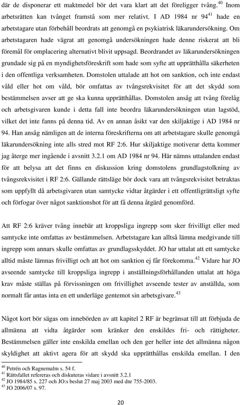 Om arbetstagaren hade vägrat att genomgå undersökningen hade denne riskerat att bli föremål för omplacering alternativt blivit uppsagd.