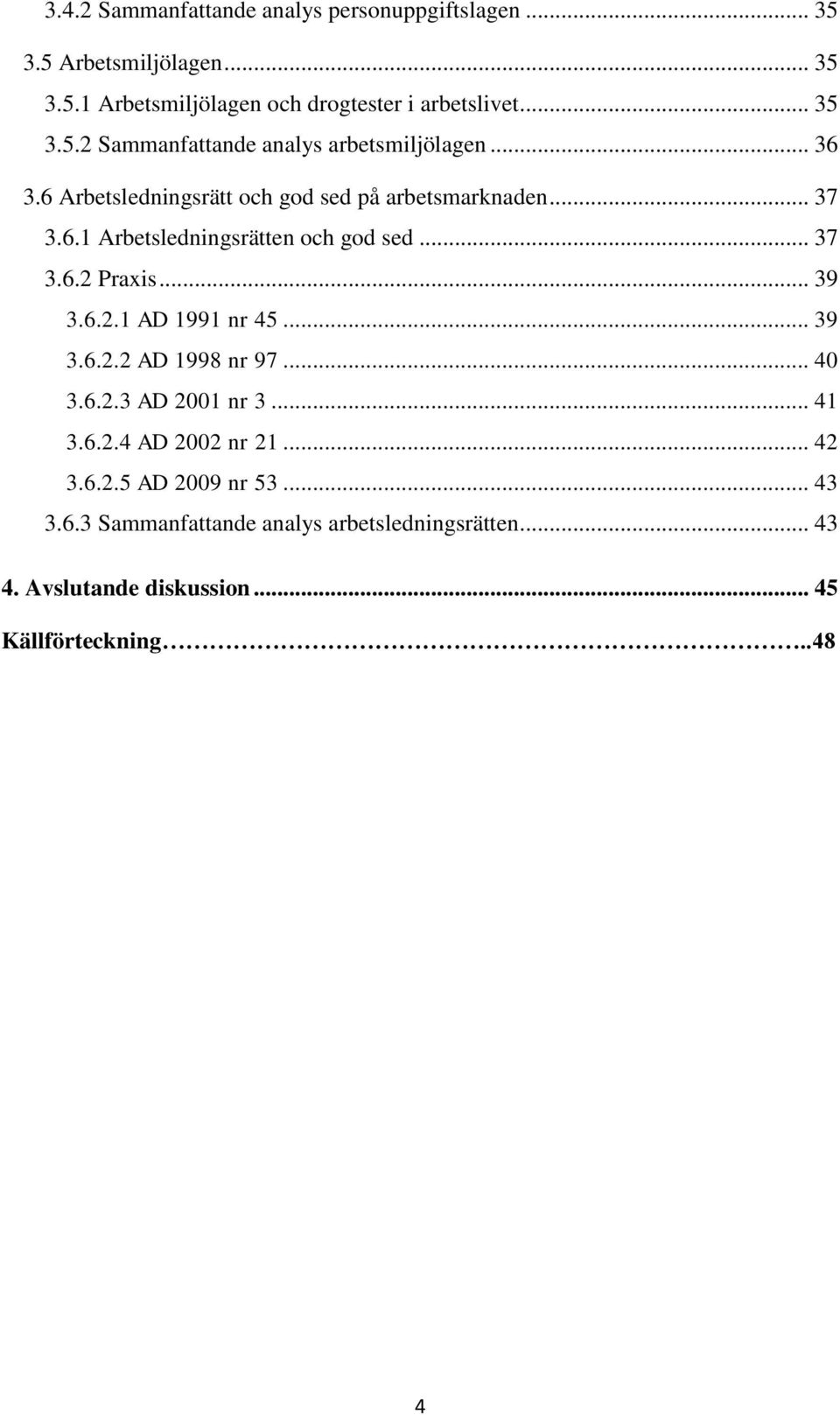 .. 39 3.6.2.2 AD 1998 nr 97... 40 3.6.2.3 AD 2001 nr 3... 41 3.6.2.4 AD 2002 nr 21... 42 3.6.2.5 AD 2009 nr 53... 43 3.6.3 Sammanfattande analys arbetsledningsrätten.