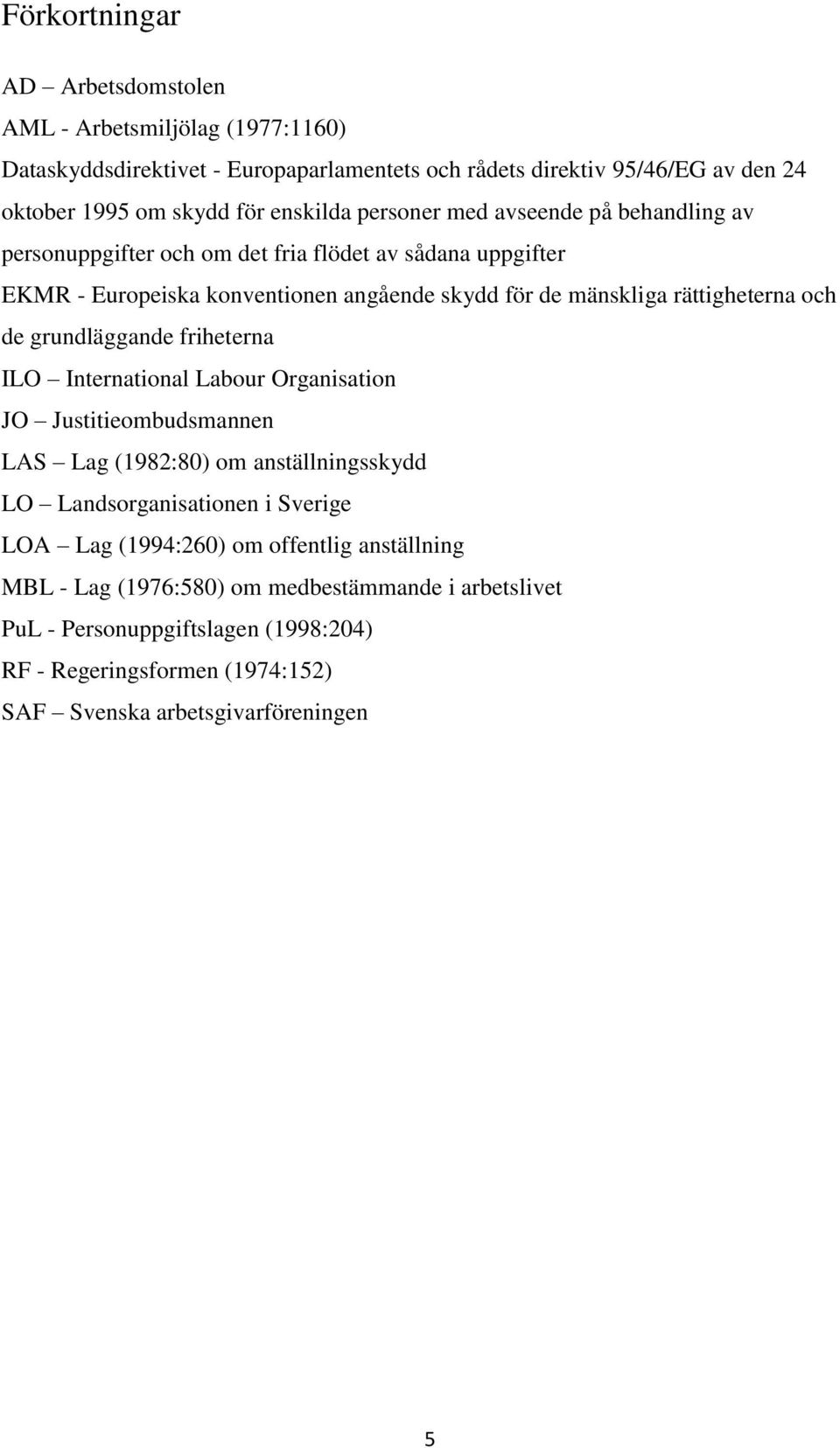 rättigheterna och de grundläggande friheterna ILO International Labour Organisation JO Justitieombudsmannen LAS Lag (1982:80) om anställningsskydd LO Landsorganisationen i Sverige