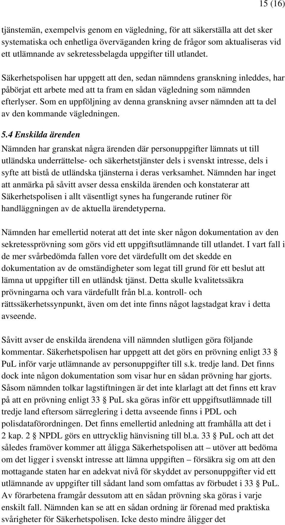 Som en uppföljning av denna granskning avser nämnden att ta del av den kommande vägledningen. 5.