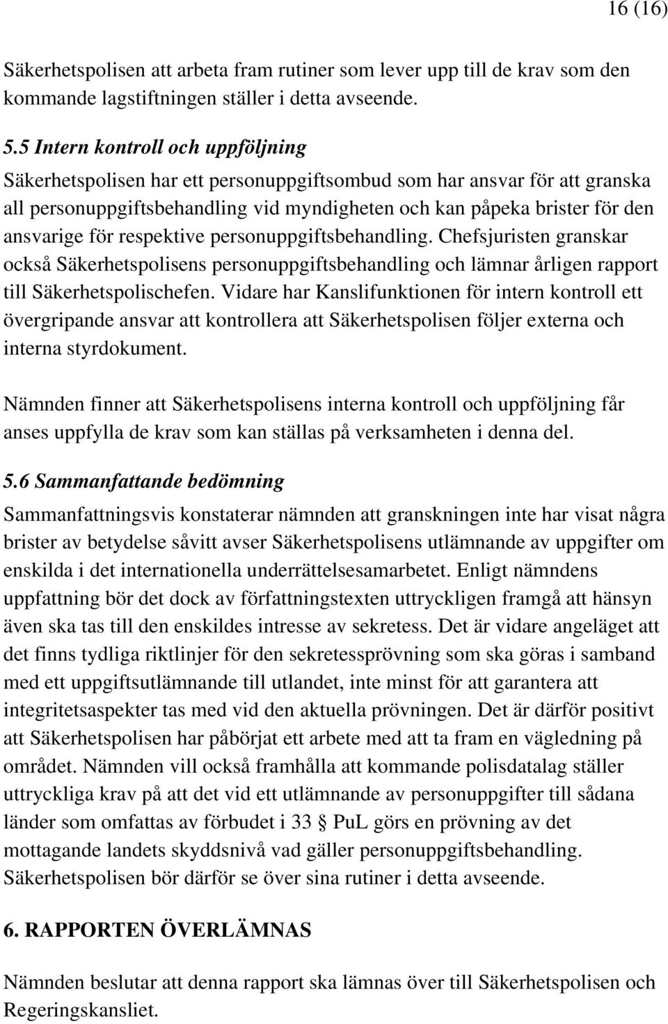 respektive personuppgiftsbehandling. Chefsjuristen granskar också Säkerhetspolisens personuppgiftsbehandling och lämnar årligen rapport till Säkerhetspolischefen.