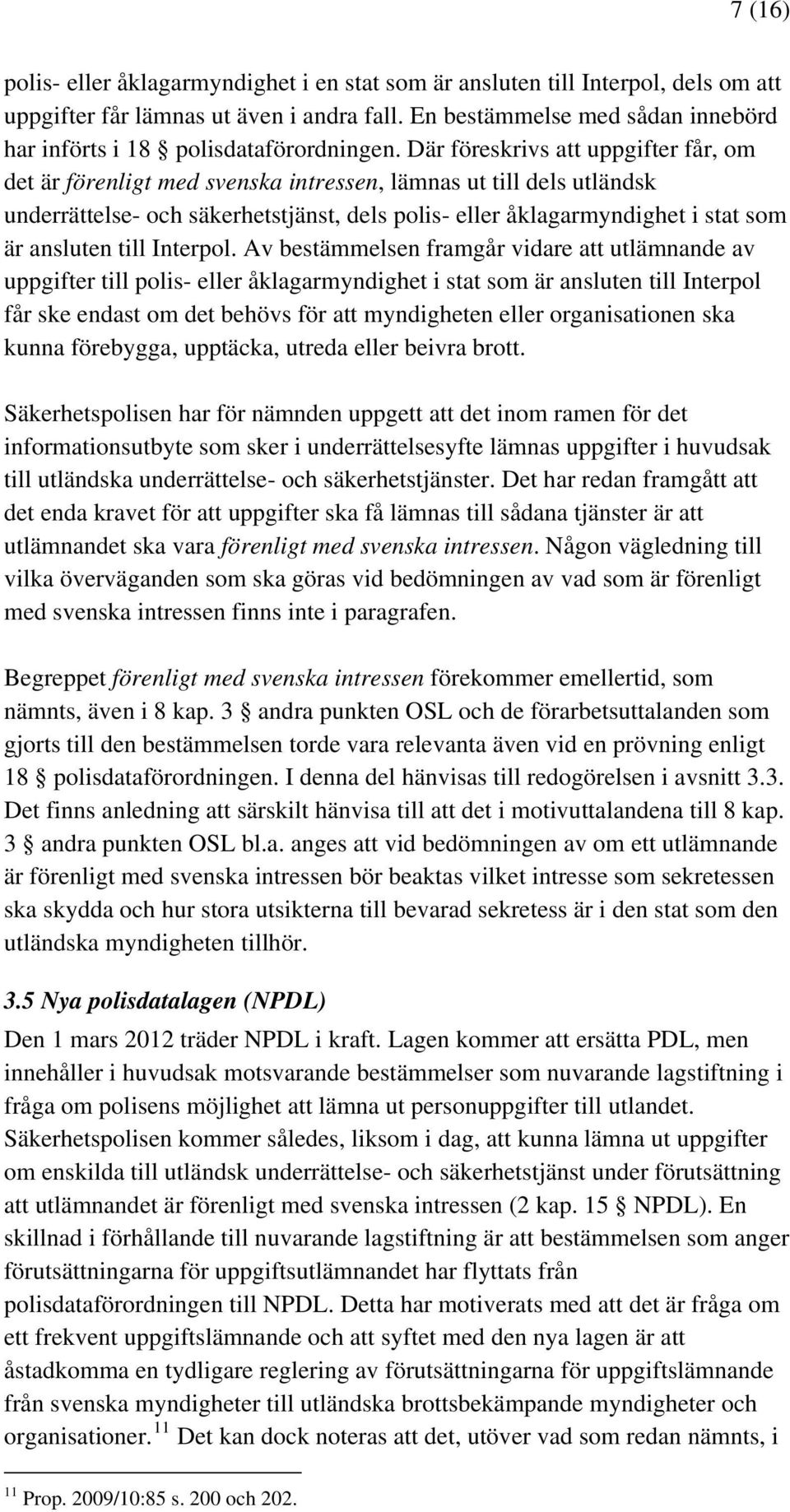 Där föreskrivs att uppgifter får, om det är förenligt med svenska intressen, lämnas ut till dels utländsk underrättelse- och säkerhetstjänst, dels polis- eller åklagarmyndighet i stat som är ansluten