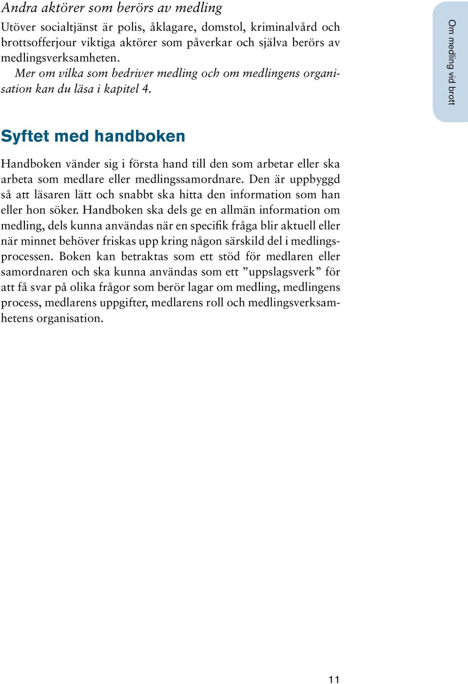 Om medling vid brott Syftet med handboken Handboken vänder sig i första hand till den som arbetar eller ska arbeta som medlare eller medlingssamordnare.