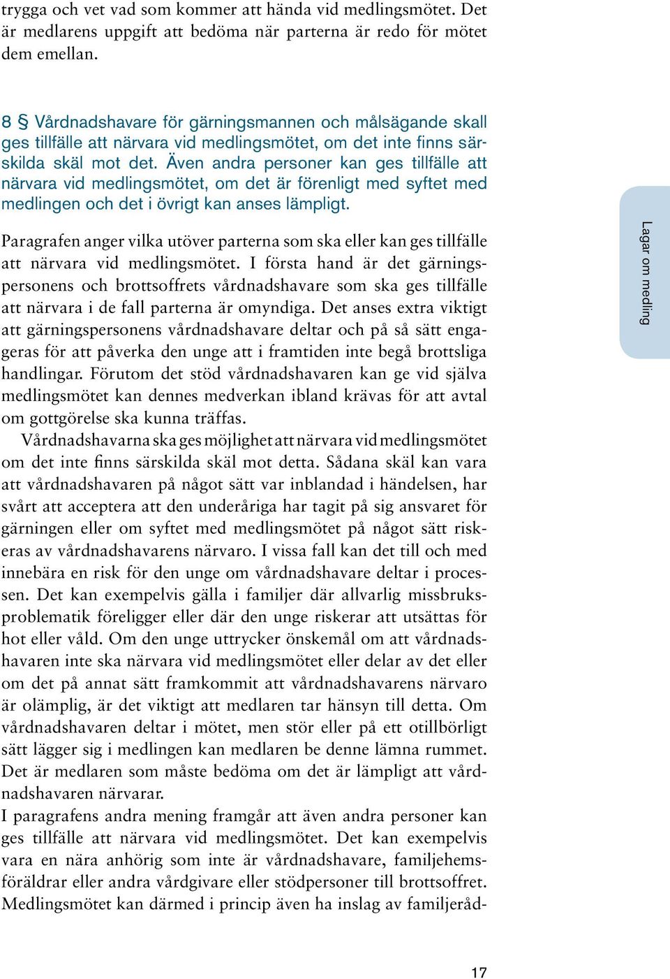 Även andra personer kan ges tillfälle att närvara vid medlingsmötet, om det är förenligt med syftet med medlingen och det i övrigt kan anses lämpligt.