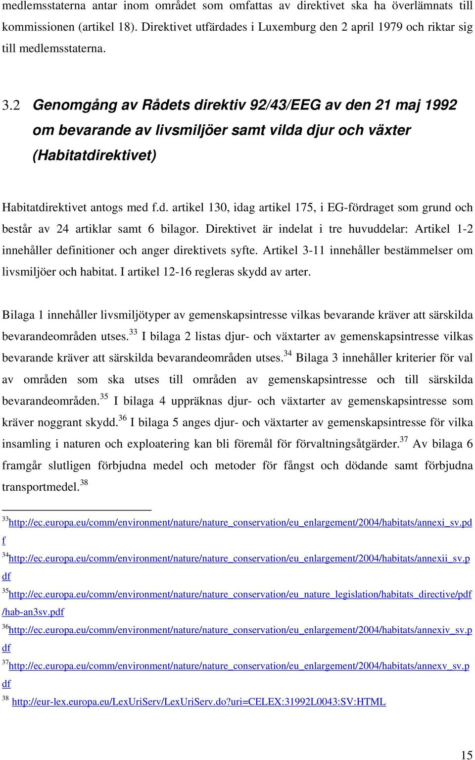 Direktivet är indelat i tre huvuddelar: Artikel 1-2 innehåller definitioner och anger direktivets syfte. Artikel 3-11 innehåller bestämmelser om livsmiljöer och habitat.