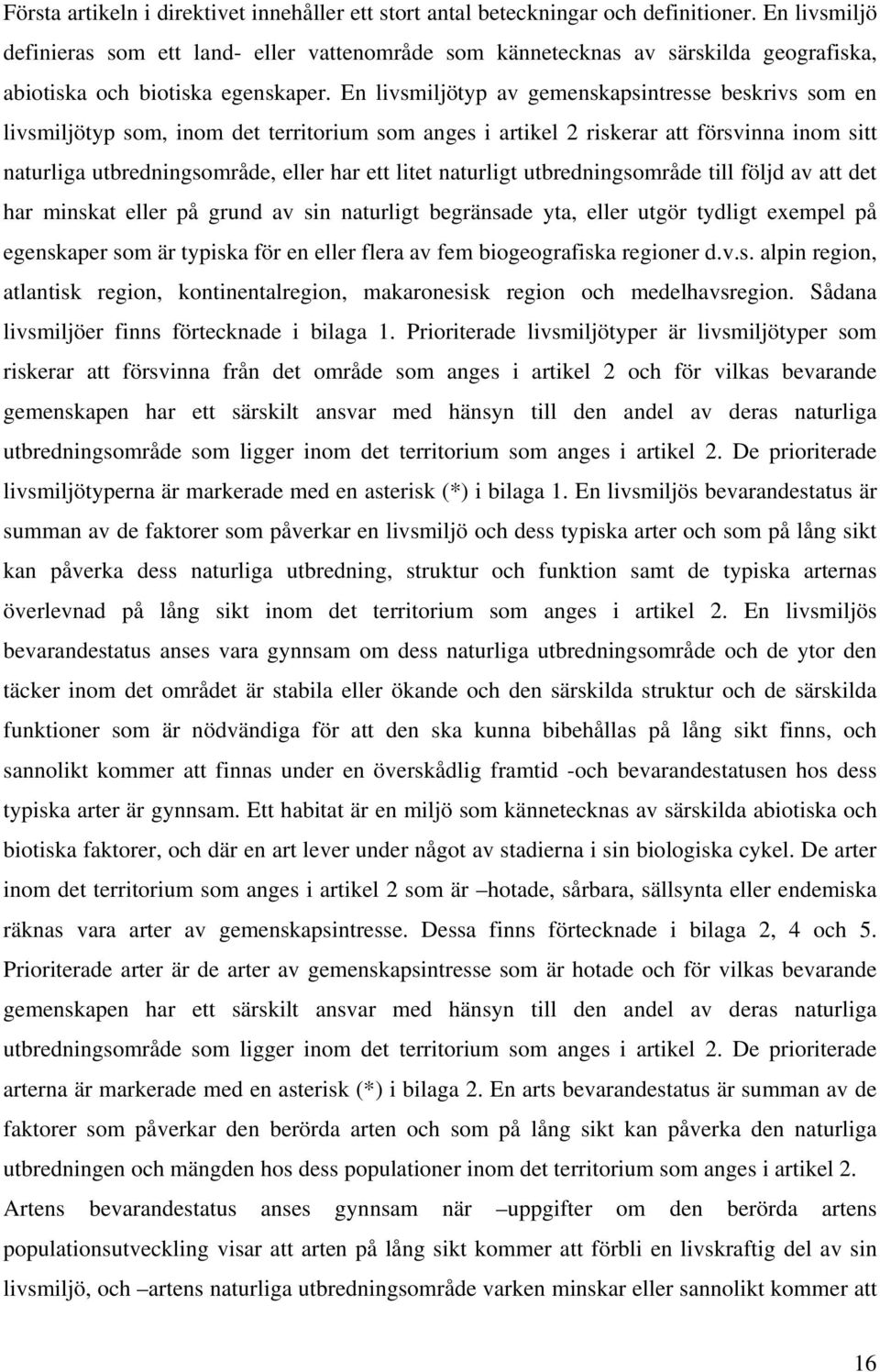 En livsmiljötyp av gemenskapsintresse beskrivs som en livsmiljötyp som, inom det territorium som anges i artikel 2 riskerar att försvinna inom sitt naturliga utbredningsområde, eller har ett litet