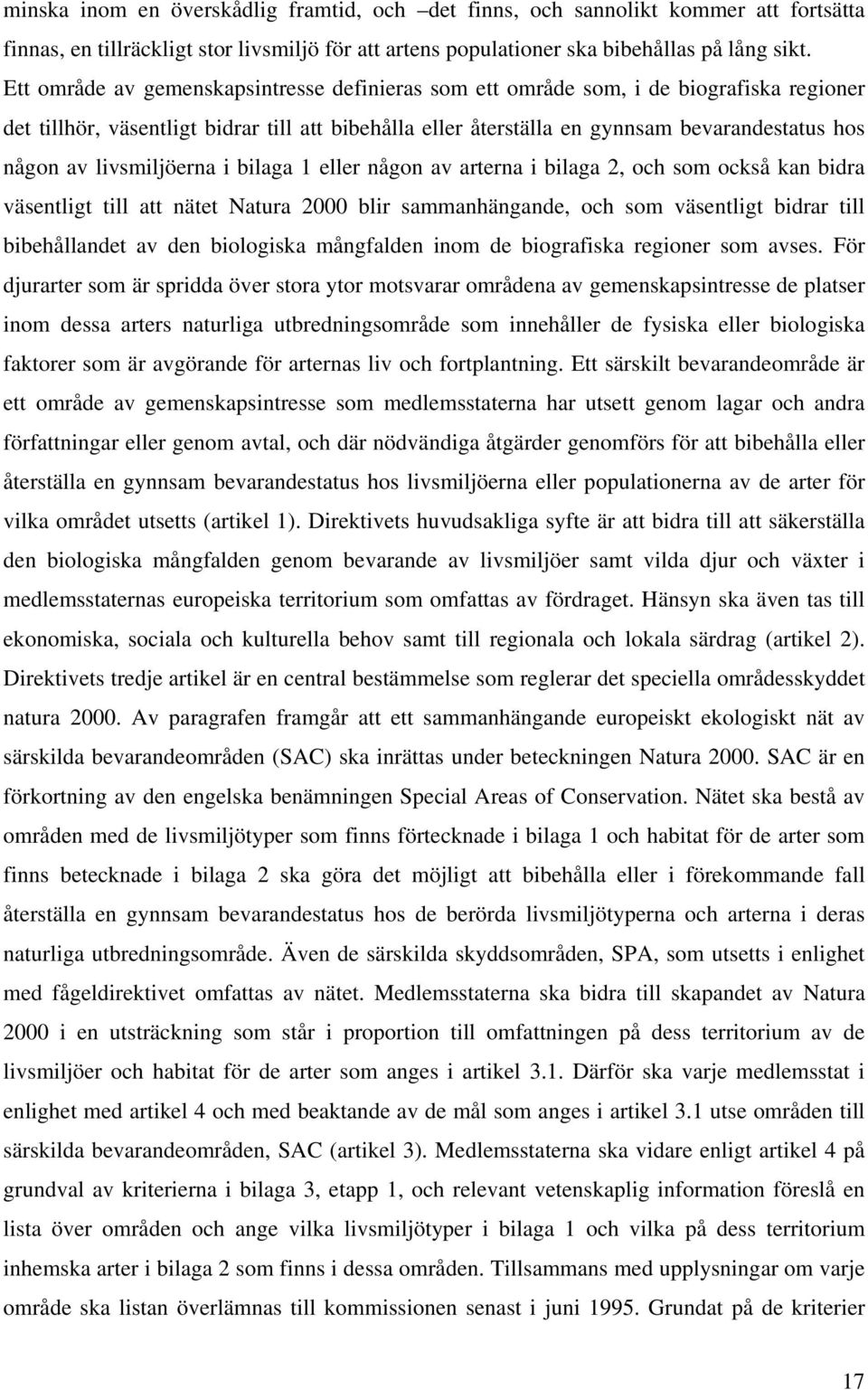 livsmiljöerna i bilaga 1 eller någon av arterna i bilaga 2, och som också kan bidra väsentligt till att nätet Natura 2000 blir sammanhängande, och som väsentligt bidrar till bibehållandet av den