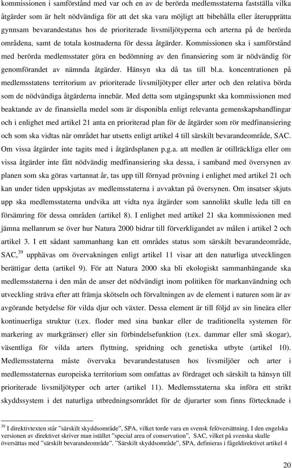 Kommissionen ska i samförstånd med berörda medlemsstater göra en bedömning av den finansiering som är nödvändig för genomförandet av nämnda åtgärder. Hänsyn ska då tas till bl.a. koncentrationen på medlemsstatens territorium av prioriterade livsmiljötyper eller arter och den relativa börda som de nödvändiga åtgärderna innebär.