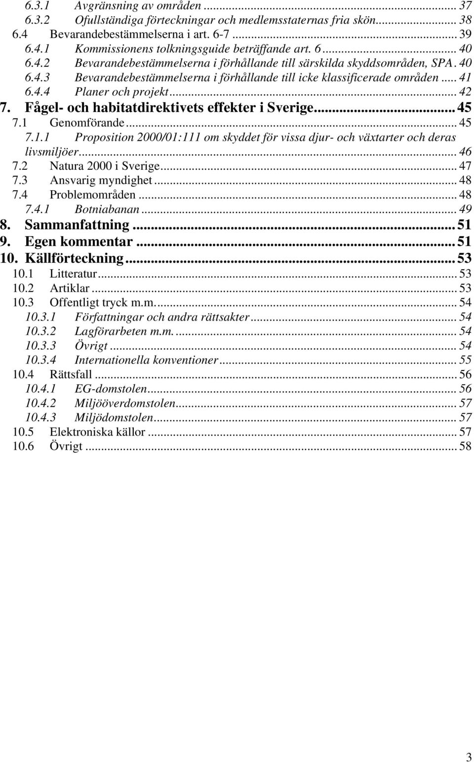 .. 42 7. Fågel- och habitatdirektivets effekter i Sverige... 45 7.1 Genomförande... 45 7.1.1 Proposition 2000/01:111 om skyddet för vissa djur- och växtarter och deras livsmiljöer... 46 7.