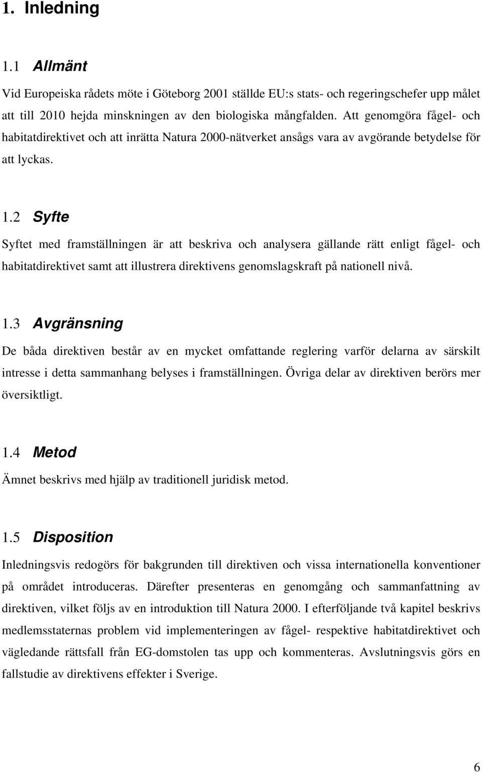 2 Syfte Syftet med framställningen är att beskriva och analysera gällande rätt enligt fågel- och habitatdirektivet samt att illustrera direktivens genomslagskraft på nationell nivå. 1.