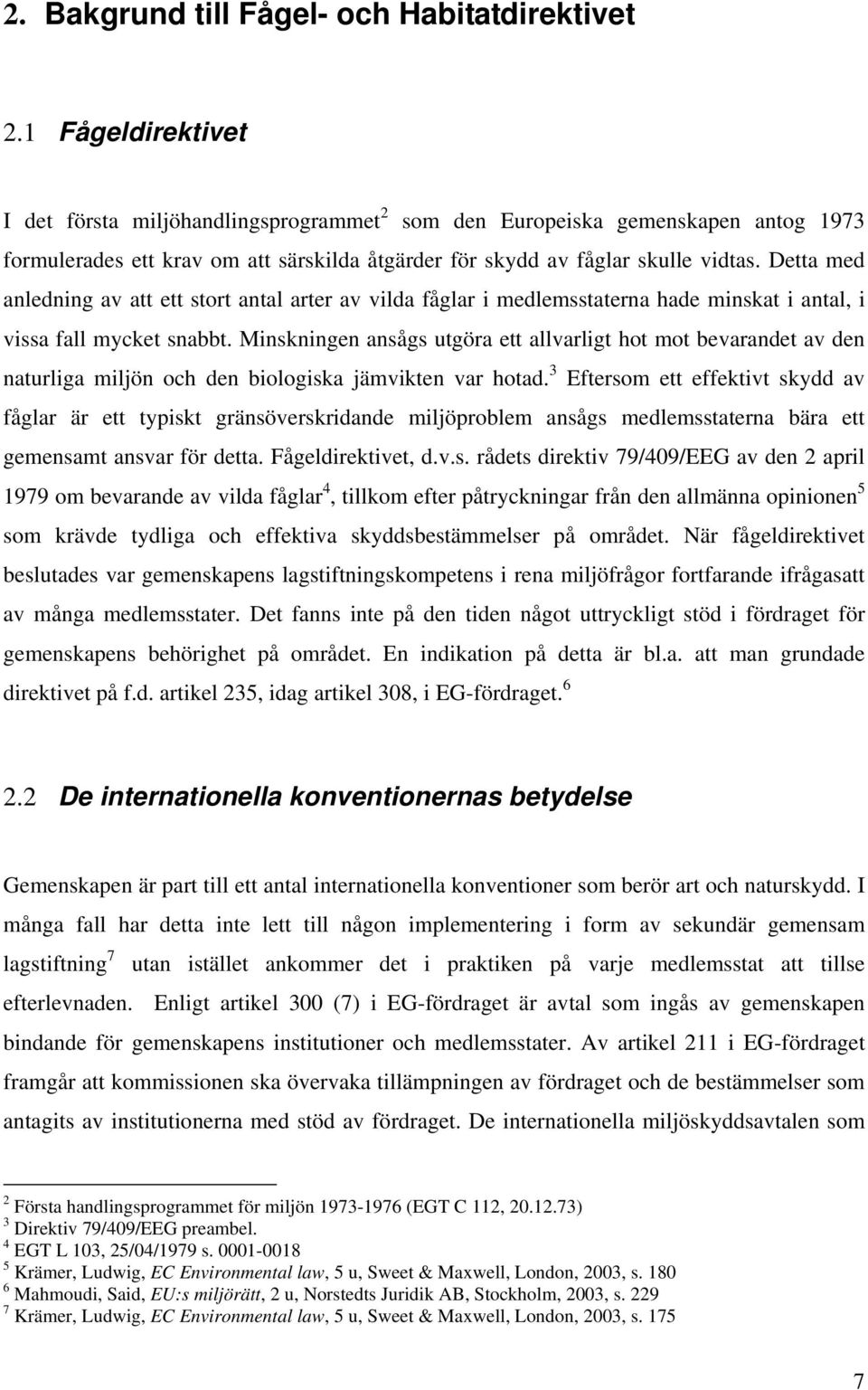 Detta med anledning av att ett stort antal arter av vilda fåglar i medlemsstaterna hade minskat i antal, i vissa fall mycket snabbt.