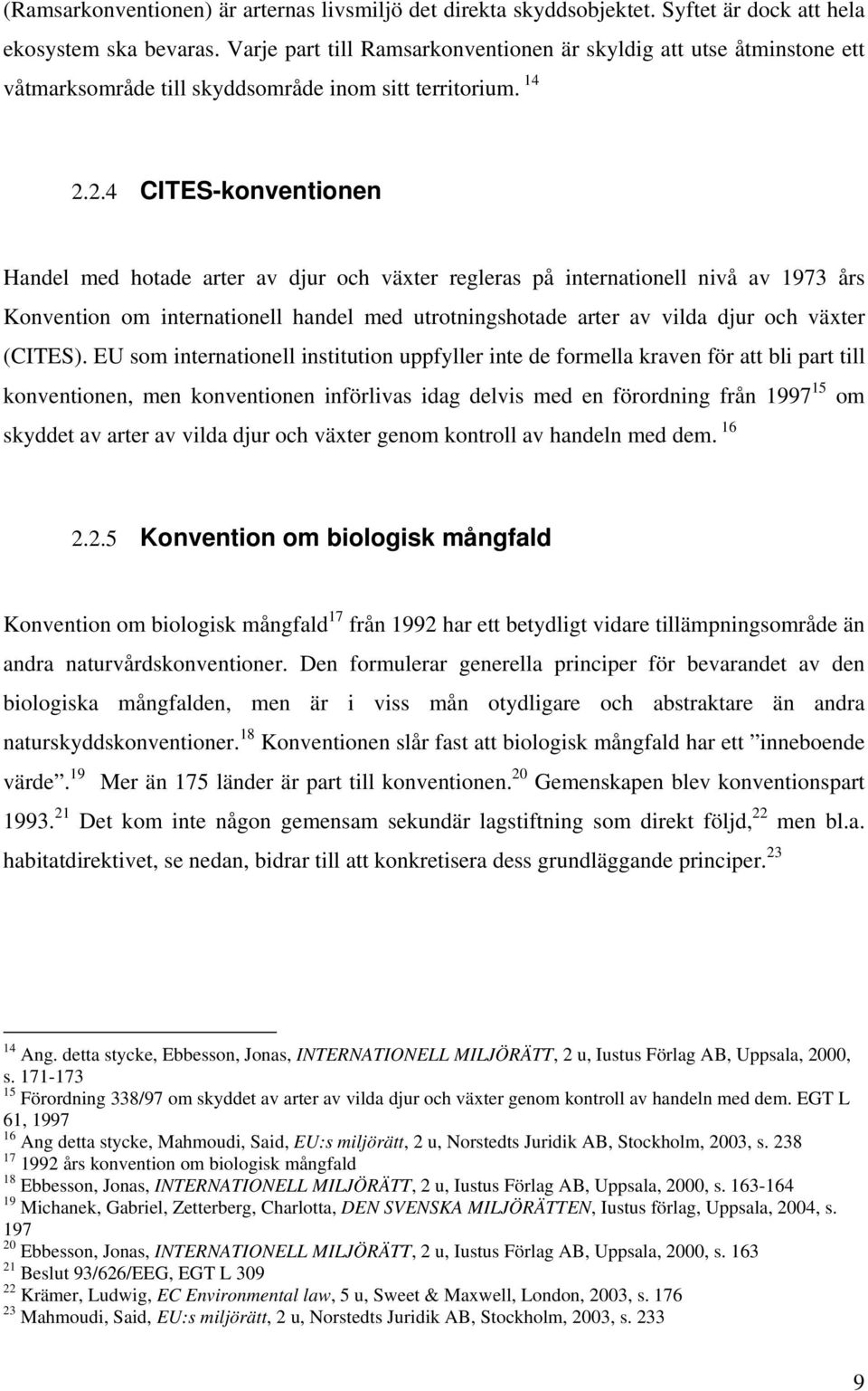 2.4 CITES-konventionen Handel med hotade arter av djur och växter regleras på internationell nivå av 1973 års Konvention om internationell handel med utrotningshotade arter av vilda djur och växter