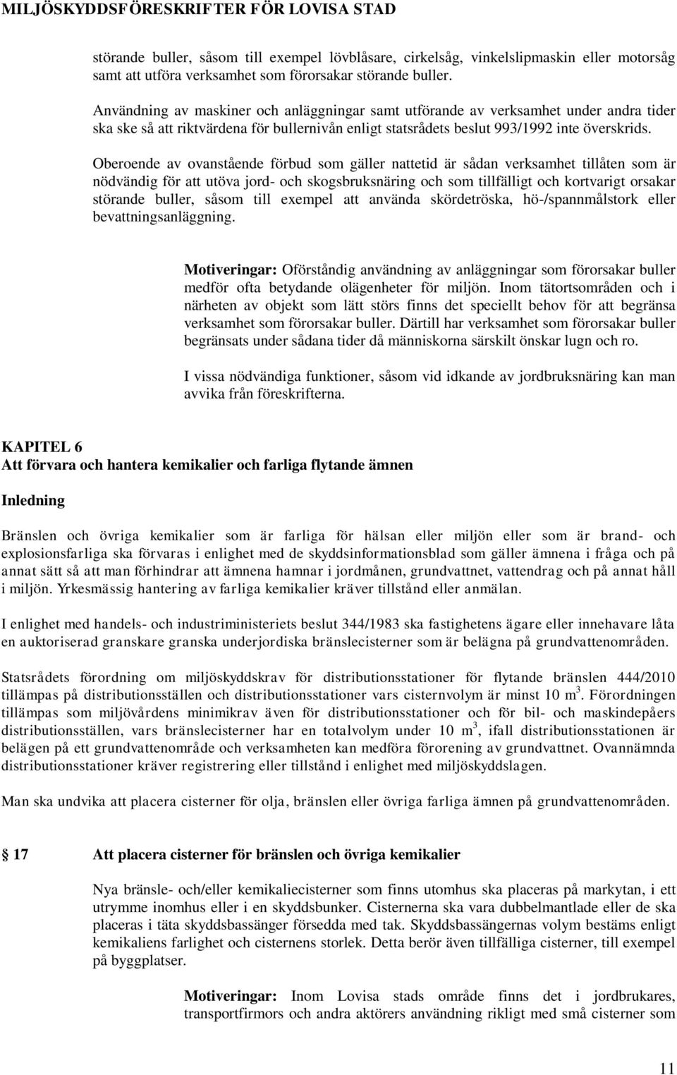 Oberoende av ovanstående förbud som gäller nattetid är sådan verksamhet tillåten som är nödvändig för att utöva jord- och skogsbruksnäring och som tillfälligt och kortvarigt orsakar störande buller,