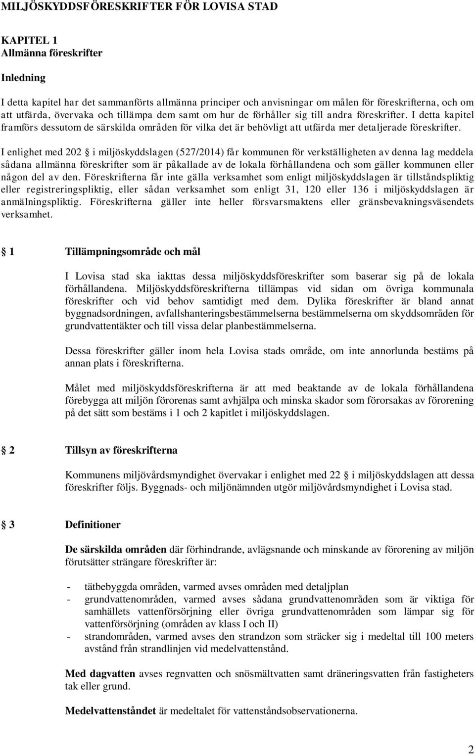 I enlighet med 202 i miljöskyddslagen (527/2014) får kommunen för verkställigheten av denna lag meddela sådana allmänna föreskrifter som är påkallade av de lokala förhållandena och som gäller