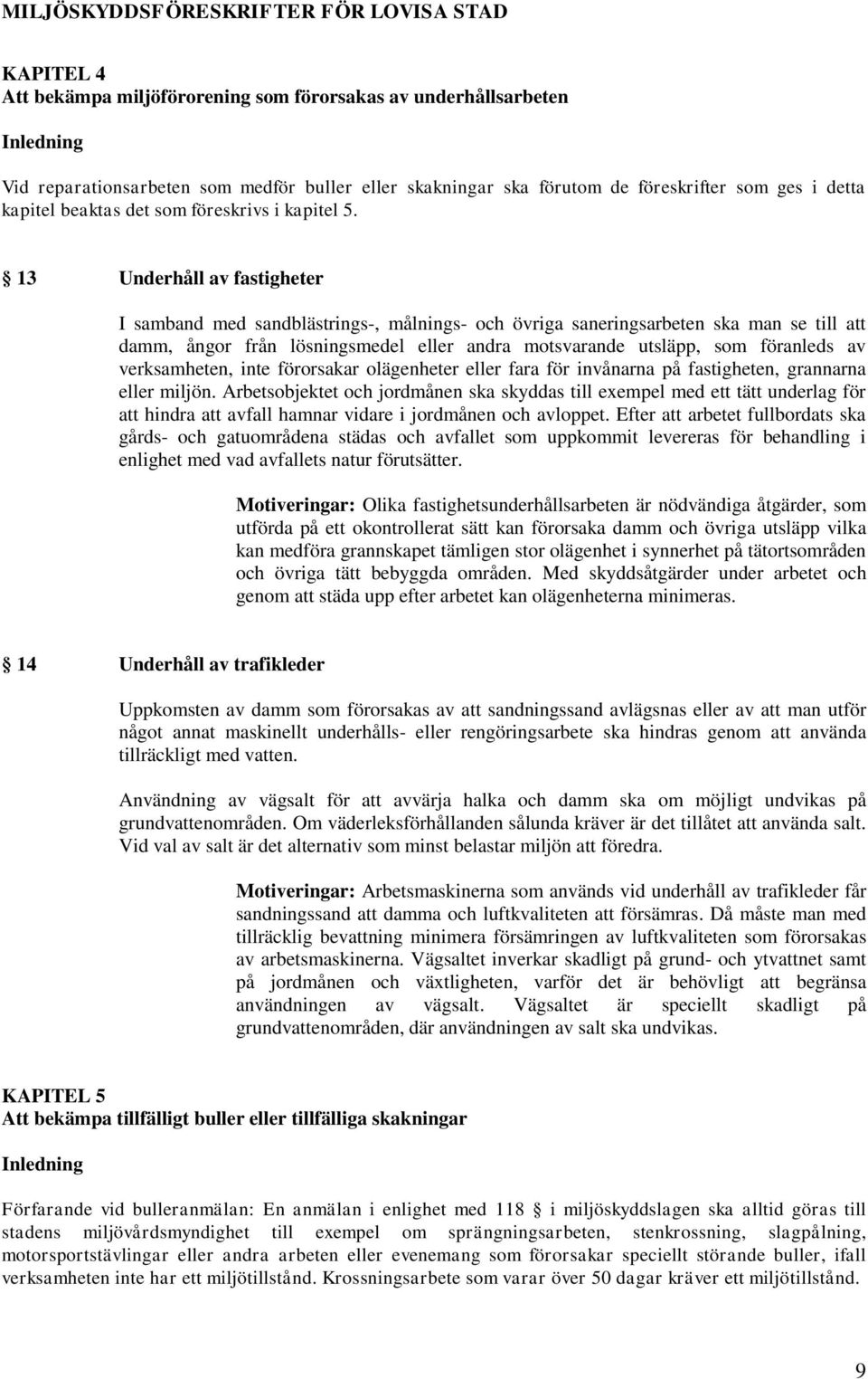 13 Underhåll av fastigheter I samband med sandblästrings-, målnings- och övriga saneringsarbeten ska man se till att damm, ångor från lösningsmedel eller andra motsvarande utsläpp, som föranleds av