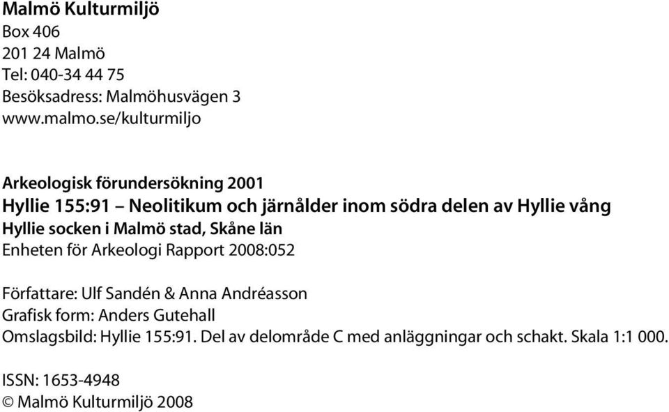 Hyllie ocken i Malmö tad, Skåne län Enheten för Arkeologi Rapport 2008:052 Författare: Ulf Sandén & Anna Andréaon