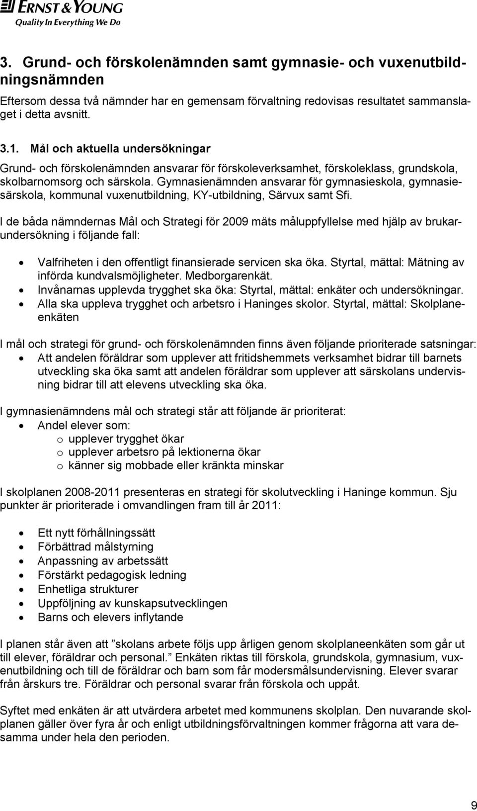 Gymnasienämnden ansvarar för gymnasieskola, gymnasiesärskola, kommunal vuxenutbildning, KY-utbildning, Särvux samt Sfi.