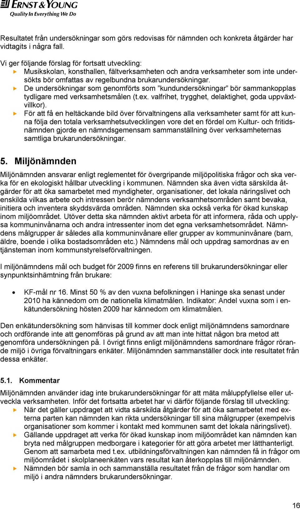 De undersökningar som genomförts som kundundersökningar bör sammankopplas tydligare med verksamhetsmålen (t.ex. valfrihet, trygghet, delaktighet, goda uppväxtvillkor).