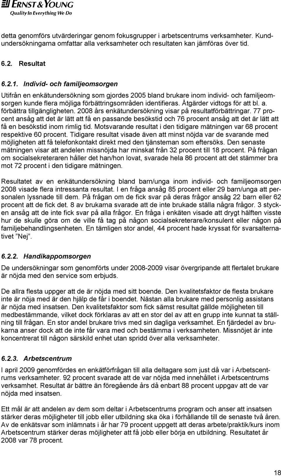 Åtgärder vidtogs för att bl. a. förbättra tillgängligheten. 2008 års enkätundersökning visar på resultatförbättringar.