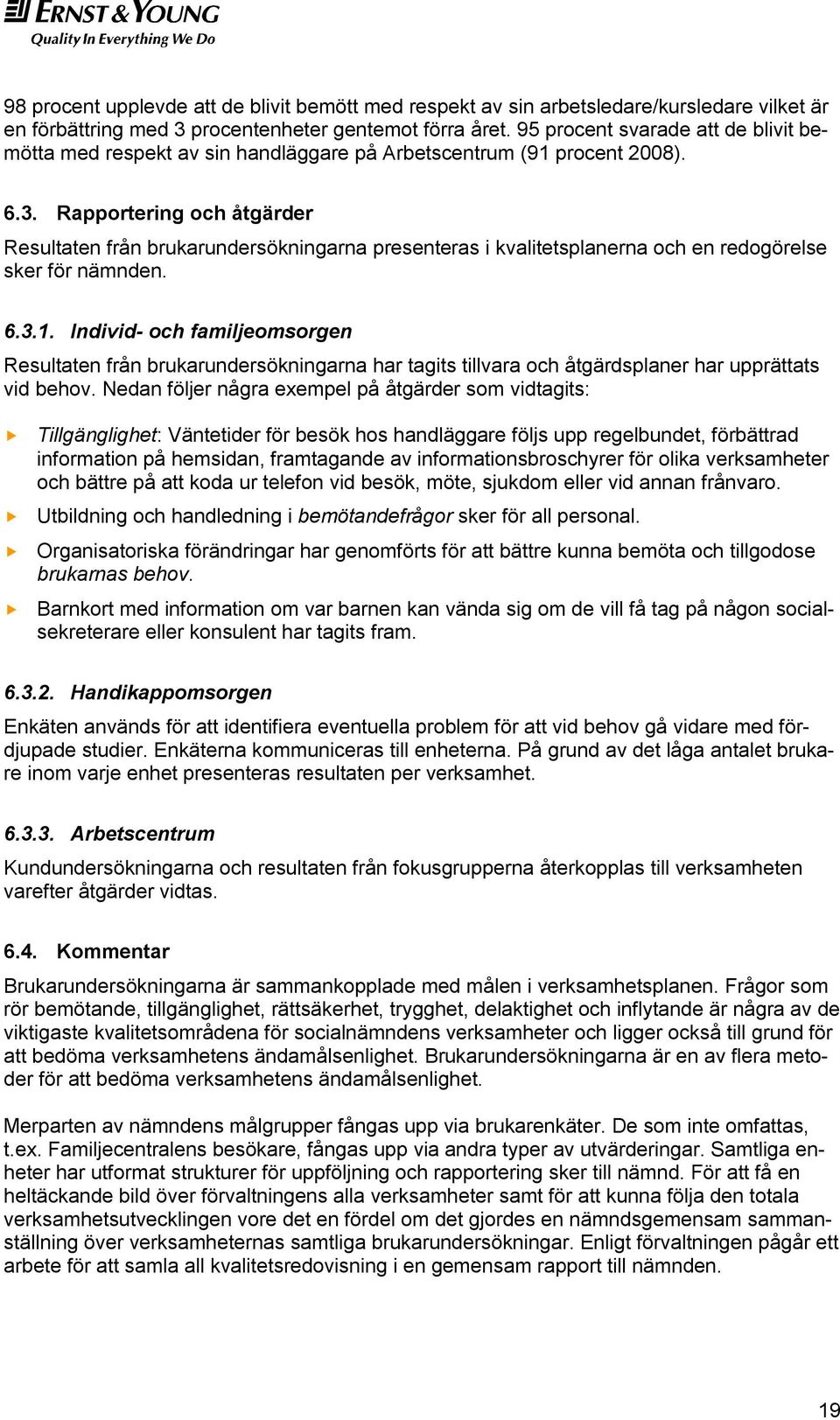 Rapportering och åtgärder Resultaten från brukarundersökningarna presenteras i kvalitetsplanerna och en redogörelse sker för nämnden. 6.3.1.