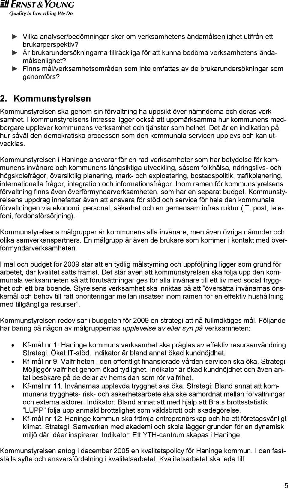 I kommunstyrelsens intresse ligger också att uppmärksamma hur kommunens medborgare upplever kommunens verksamhet och tjänster som helhet.