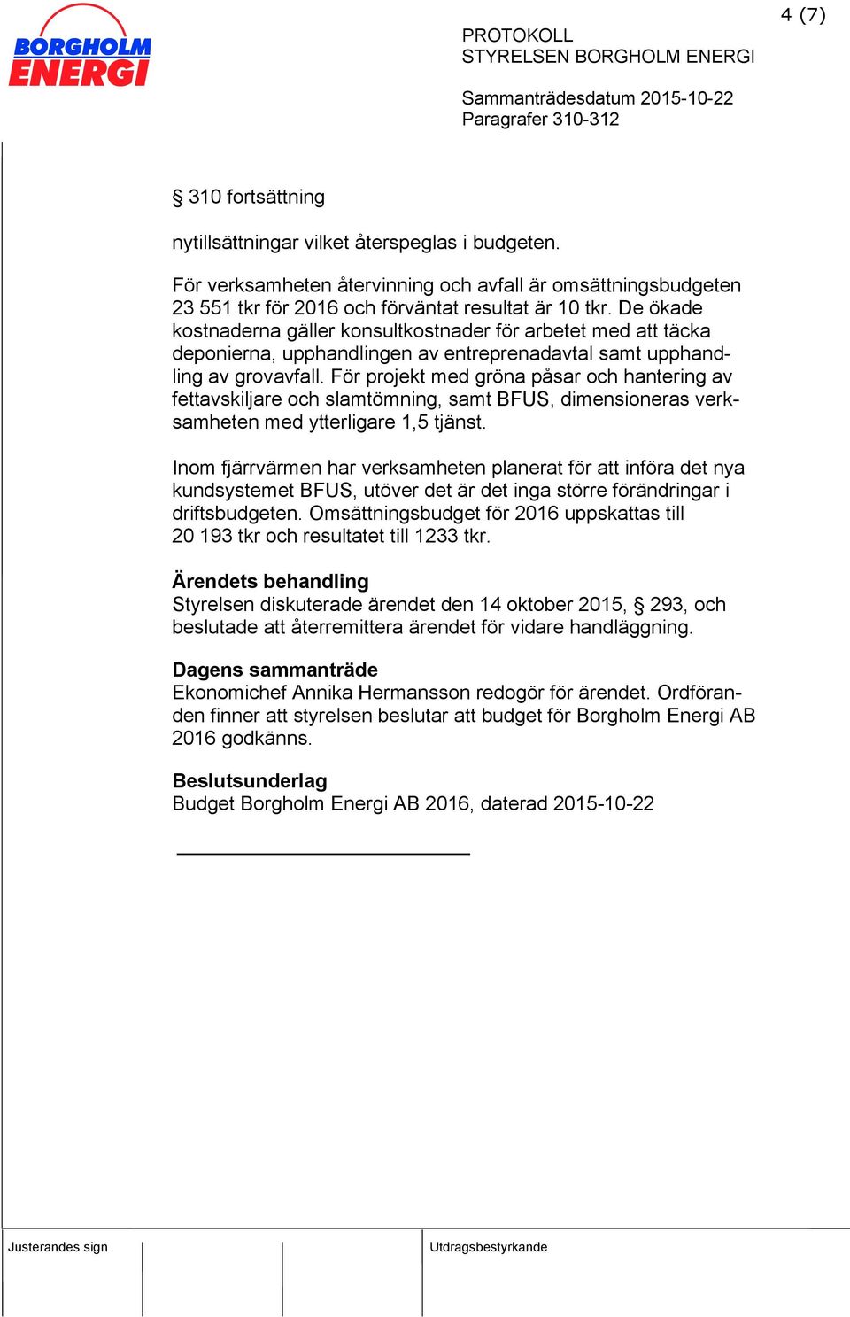 För projekt med gröna påsar och hantering av fettavskiljare och slamtömning, samt BFUS, dimensioneras verksamheten med ytterligare 1,5 tjänst.