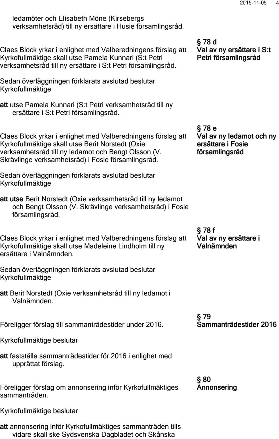 78 d Val av ny ersättare i S:t Petri församlingsråd att utse Pamela Kunnari (S:t Petri verksamhetsråd till ny ersättare i S:t Petri församlingsråd.