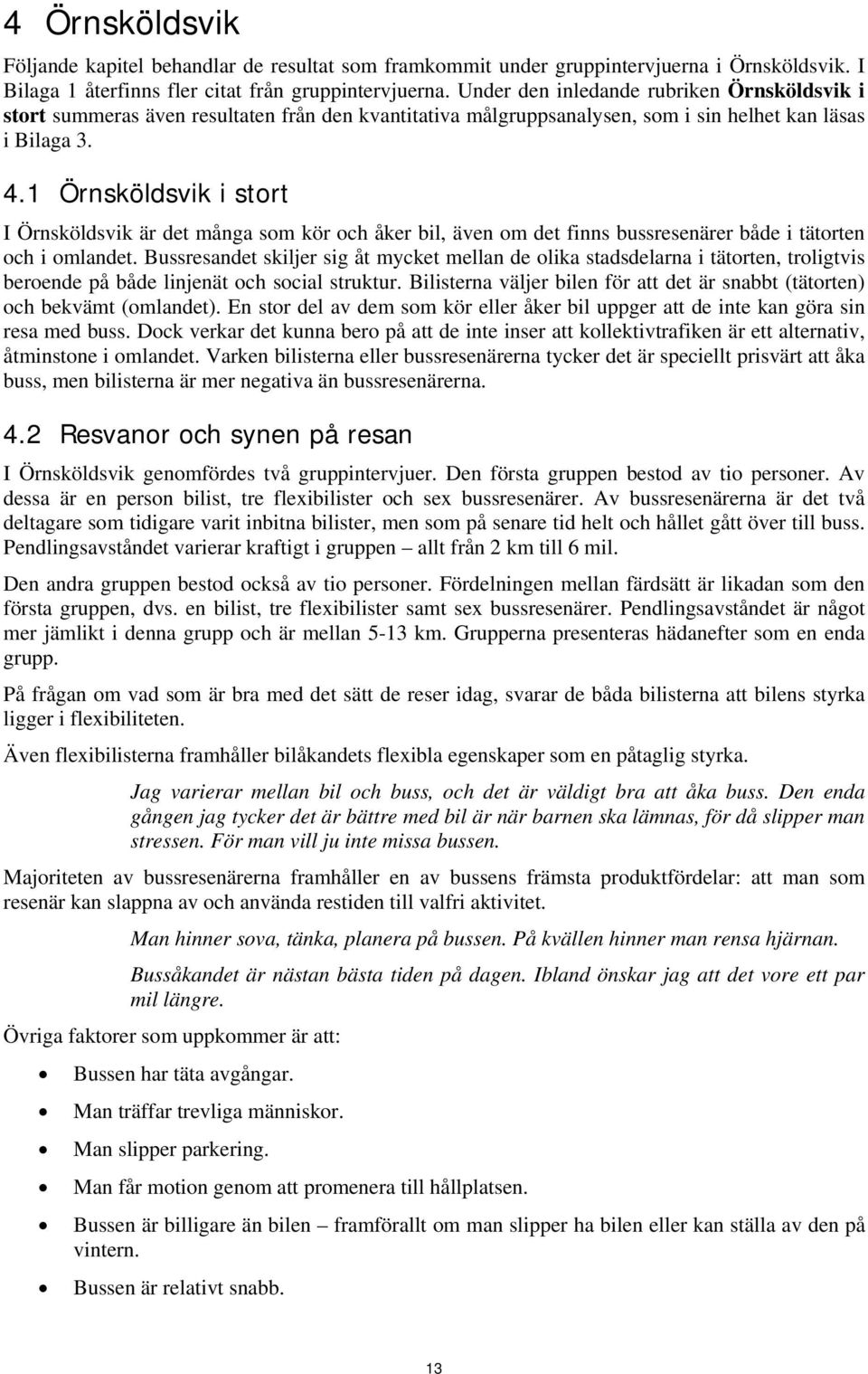 1 Örnsköldsvik i stort I Örnsköldsvik är det många som kör och åker bil, även om det finns bussresenärer både i tätorten och i omlandet.