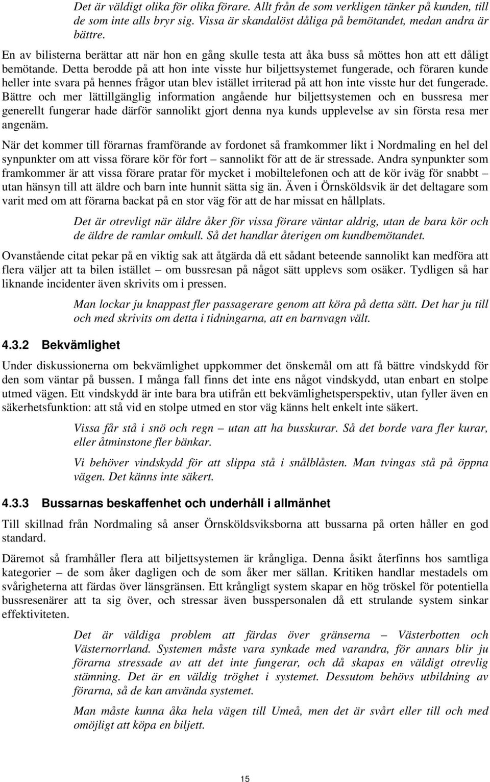 Detta berodde på att hon inte visste hur biljettsystemet fungerade, och föraren kunde heller inte svara på hennes frågor utan blev istället irriterad på att hon inte visste hur det fungerade.