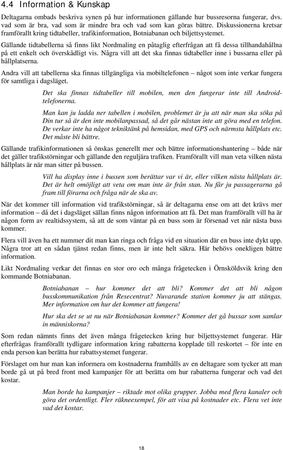 Gällande tidtabellerna så finns likt Nordmaling en påtaglig efterfrågan att få dessa tillhandahållna på ett enkelt och överskådligt vis.