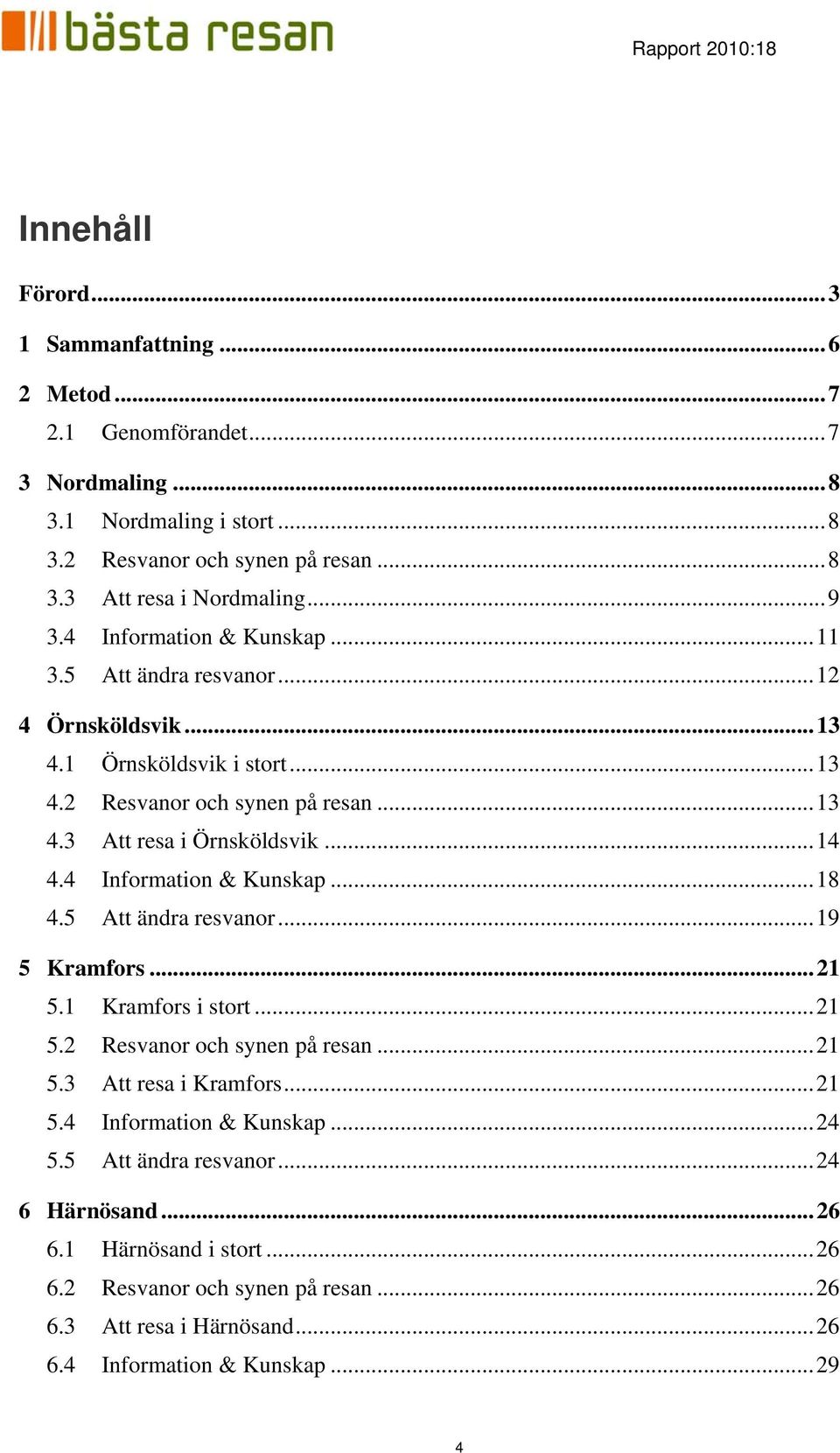 4 Information & Kunskap...18 4.5 Att ändra resvanor...19 5 Kramfors...21 5.1 Kramfors i stort...21 5.2 Resvanor och synen på resan...21 5.3 Att resa i Kramfors...21 5.4 Information & Kunskap...24 5.