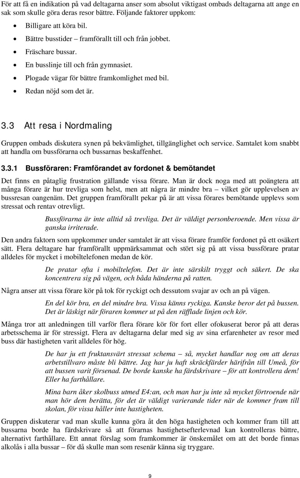 3 Att resa i Nordmaling Gruppen ombads diskutera synen på bekvämlighet, tillgänglighet och service. Samtalet kom snabbt att handla om bussförarna och bussarnas beskaffenhet. 3.3.1 Bussföraren: Framförandet av fordonet & bemötandet Det finns en påtaglig frustration gällande vissa förare.