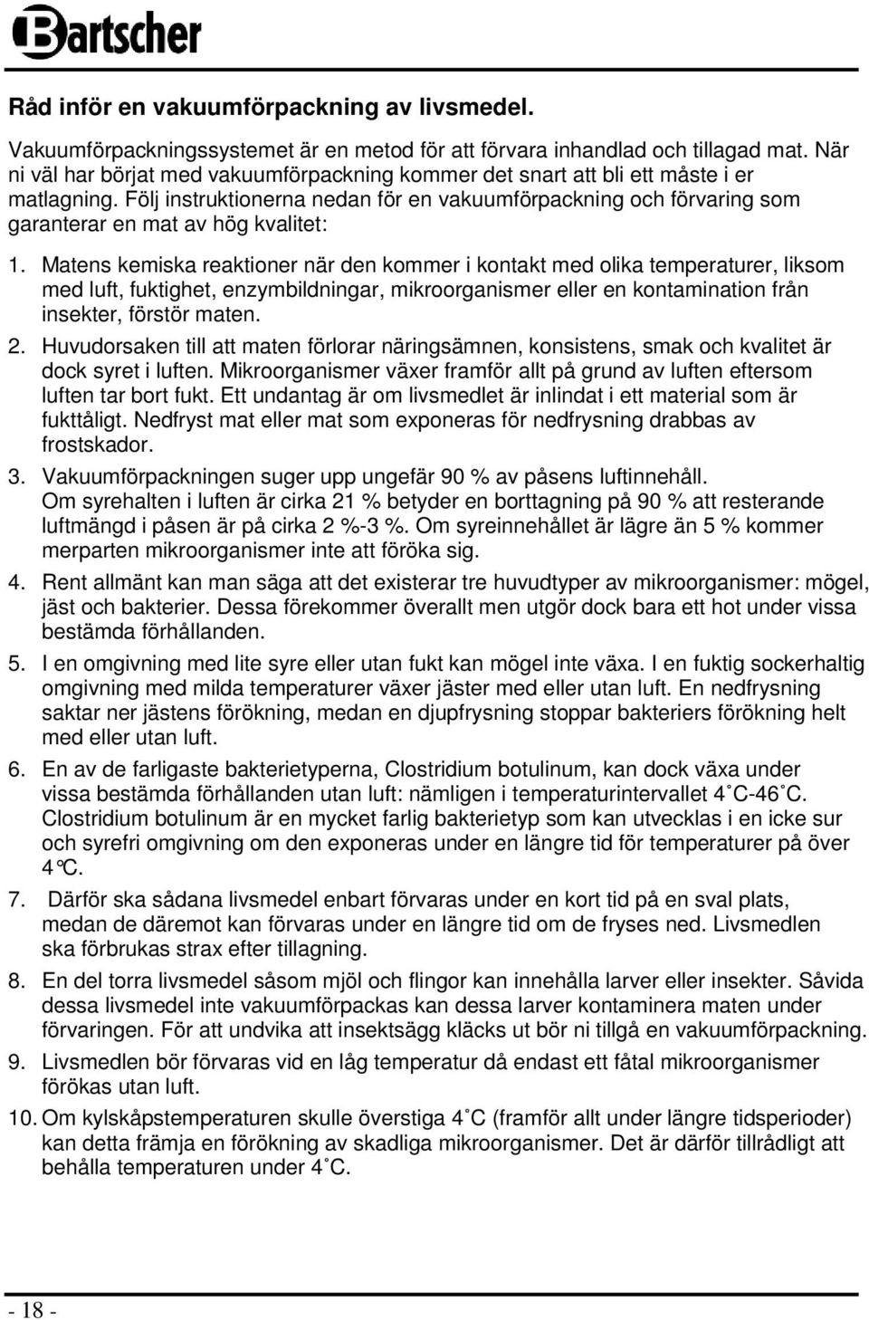 Följ instruktionerna nedan för en vakuumförpackning och förvaring som garanterar en mat av hög kvalitet: 1.