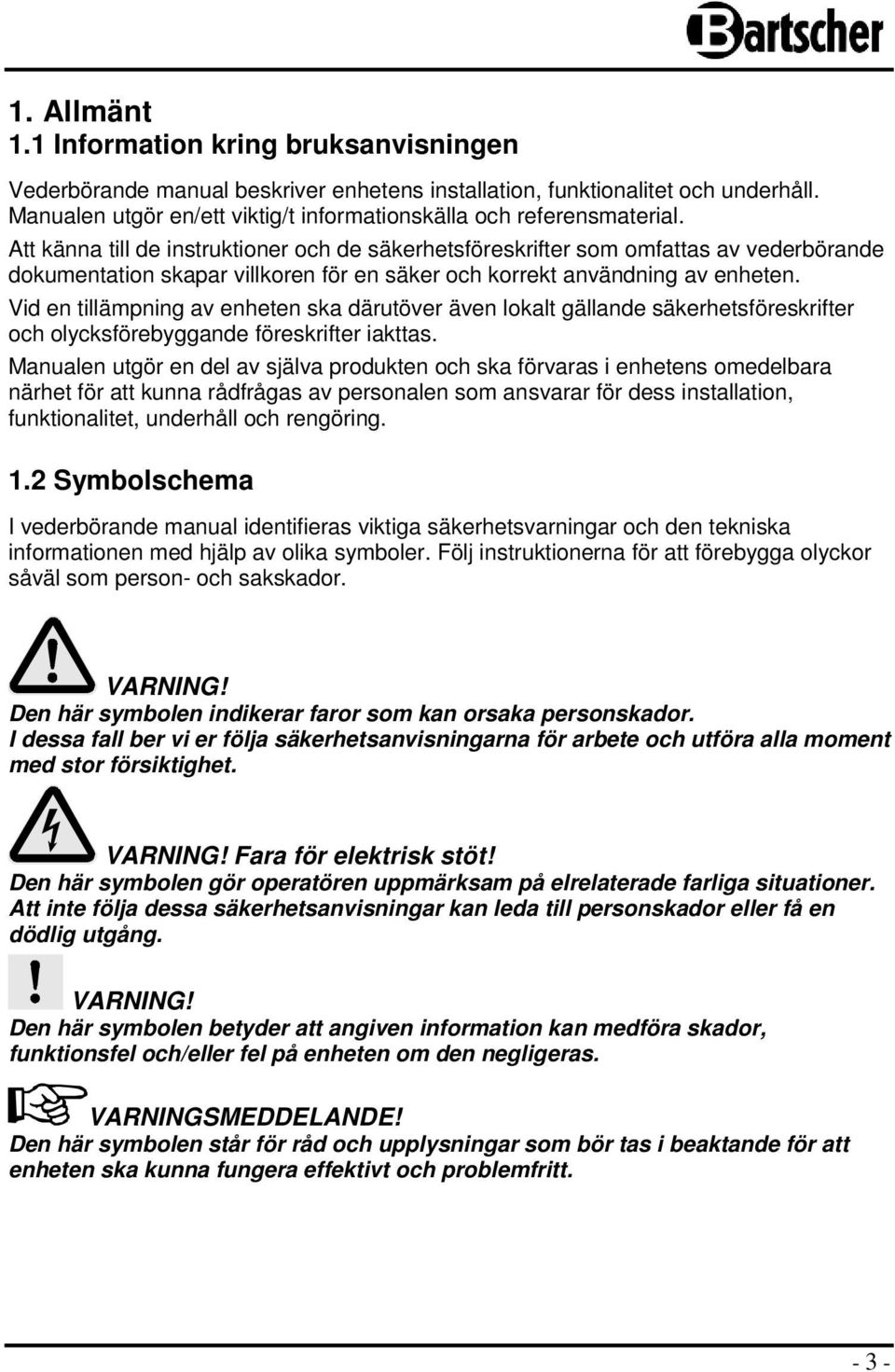 Att känna till de instruktioner och de säkerhetsföreskrifter som omfattas av vederbörande dokumentation skapar villkoren för en säker och korrekt användning av enheten.