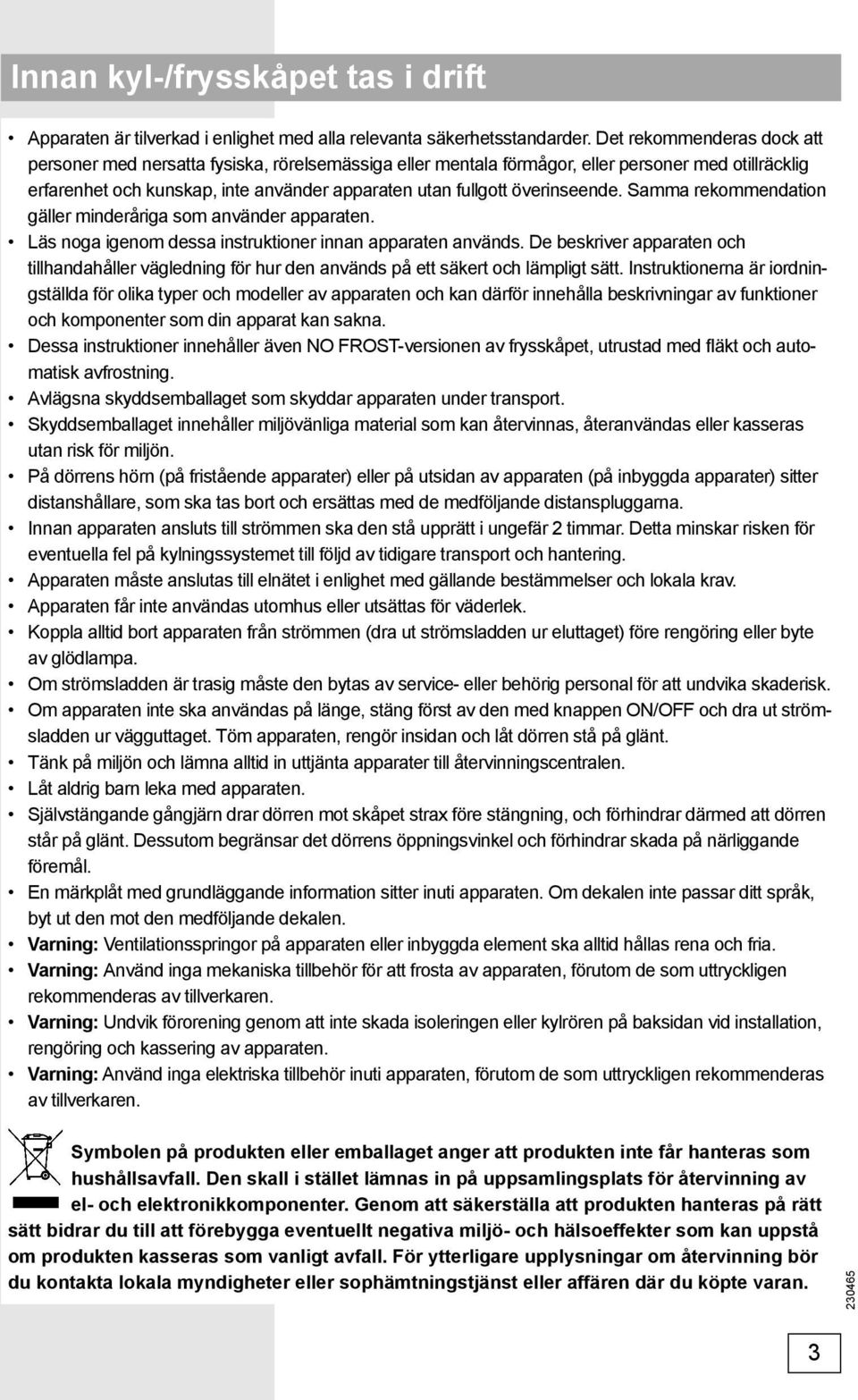 överinseende. Samma rekommendation gäller minderåriga som använder apparaten. Läs noga igenom dessa instruktioner innan apparaten används.