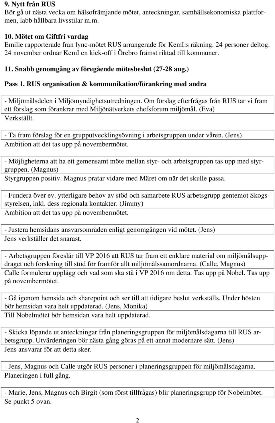 Snabb genomgång av föregående mötesbeslut (27-28 aug.) Pass 1. RUS organisation & kommunikation/förankring med andra - Miljömålsdelen i Miljömyndighetsutredningen.