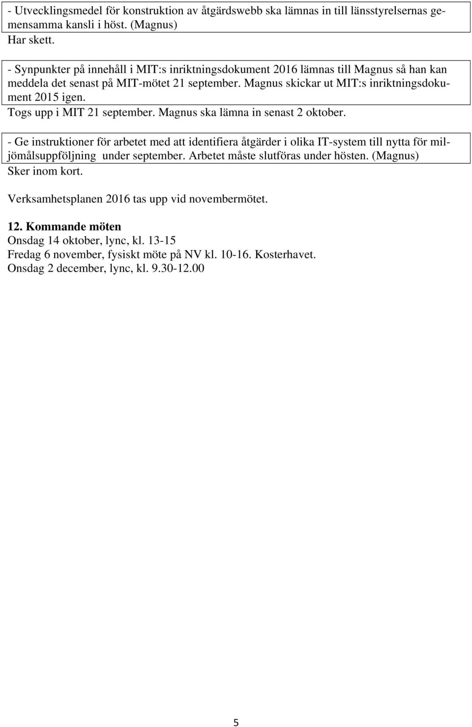 Togs upp i MIT 21 september. Magnus ska lämna in senast 2 oktober. - Ge instruktioner för arbetet med att identifiera åtgärder i olika IT-system till nytta för miljömålsuppföljning under september.